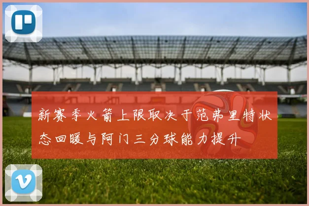 新赛季火箭上限取决于范弗里特状态回暖与阿门三分球能力提升